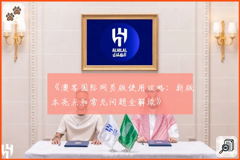 《澳客国际网页版使用攻略：新版本亮点和常见问题全解读》