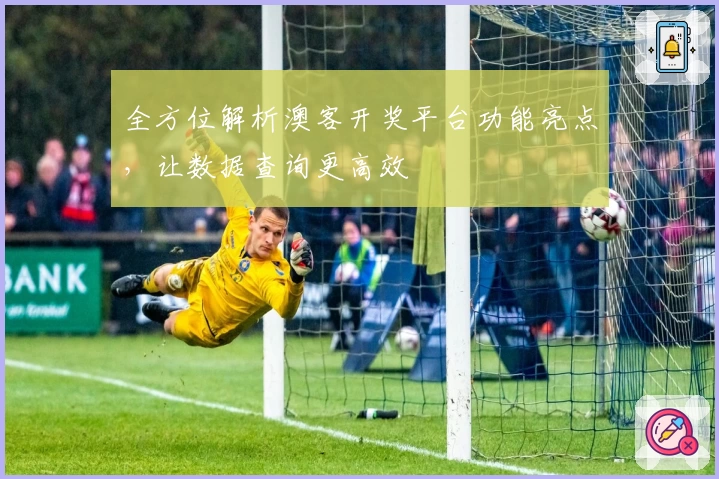 全方位解析澳客开奖平台功能亮点，让数据查询更高效